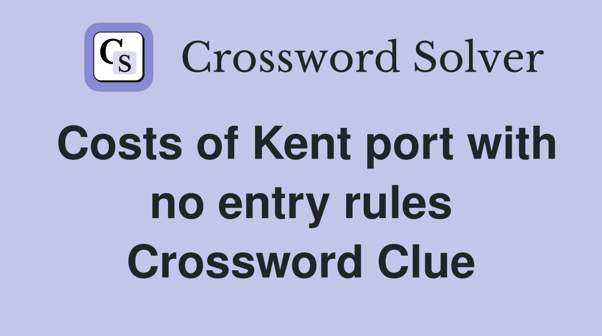 Costs of Kent port with no entry rules Crossword Clue