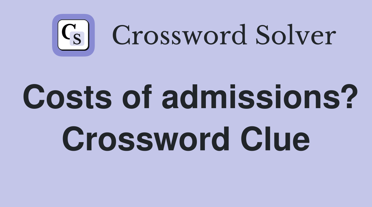 Costs of admissions? Crossword Clue