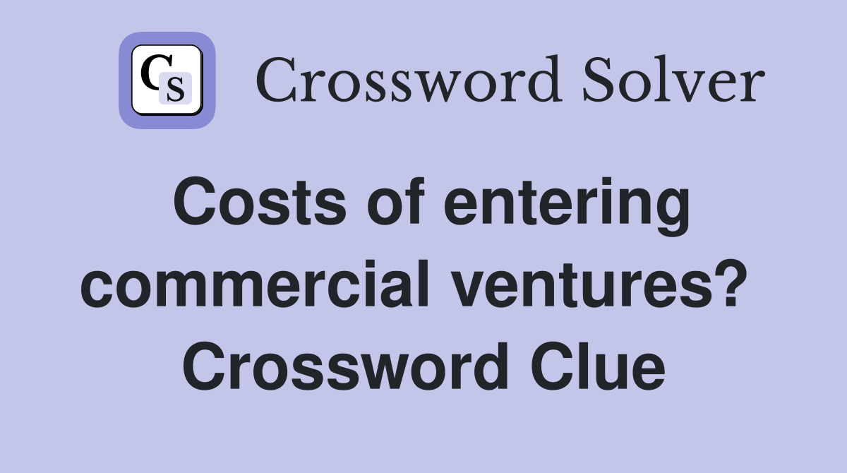Costs of entering commercial ventures?  Crossword Clue