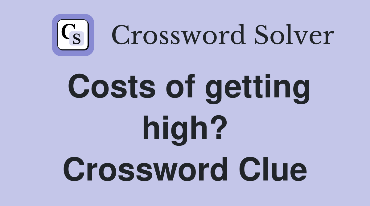 Costs of getting high? Crossword Clue