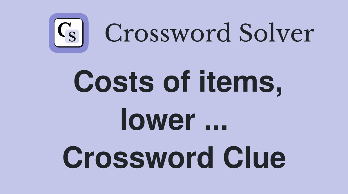 Costs of items, lower ... Crossword Clue