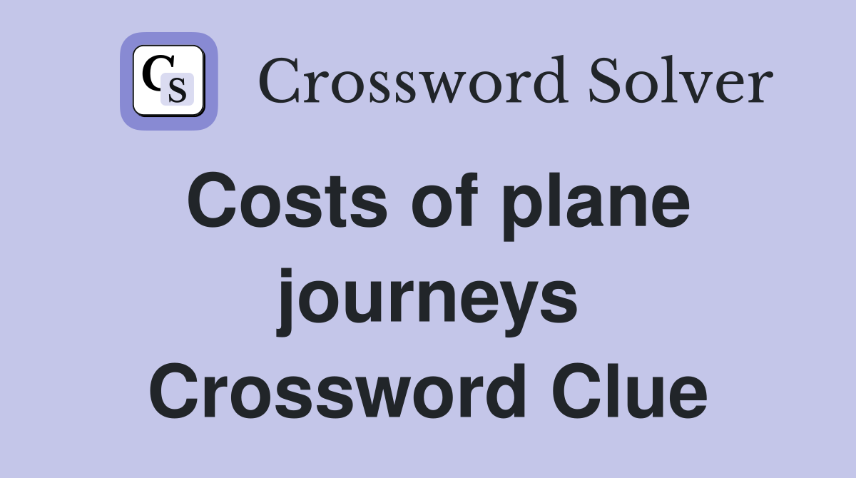 Costs of plane journeys Crossword Clue
