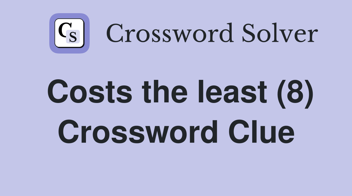 Costs the least (8) Crossword Clue