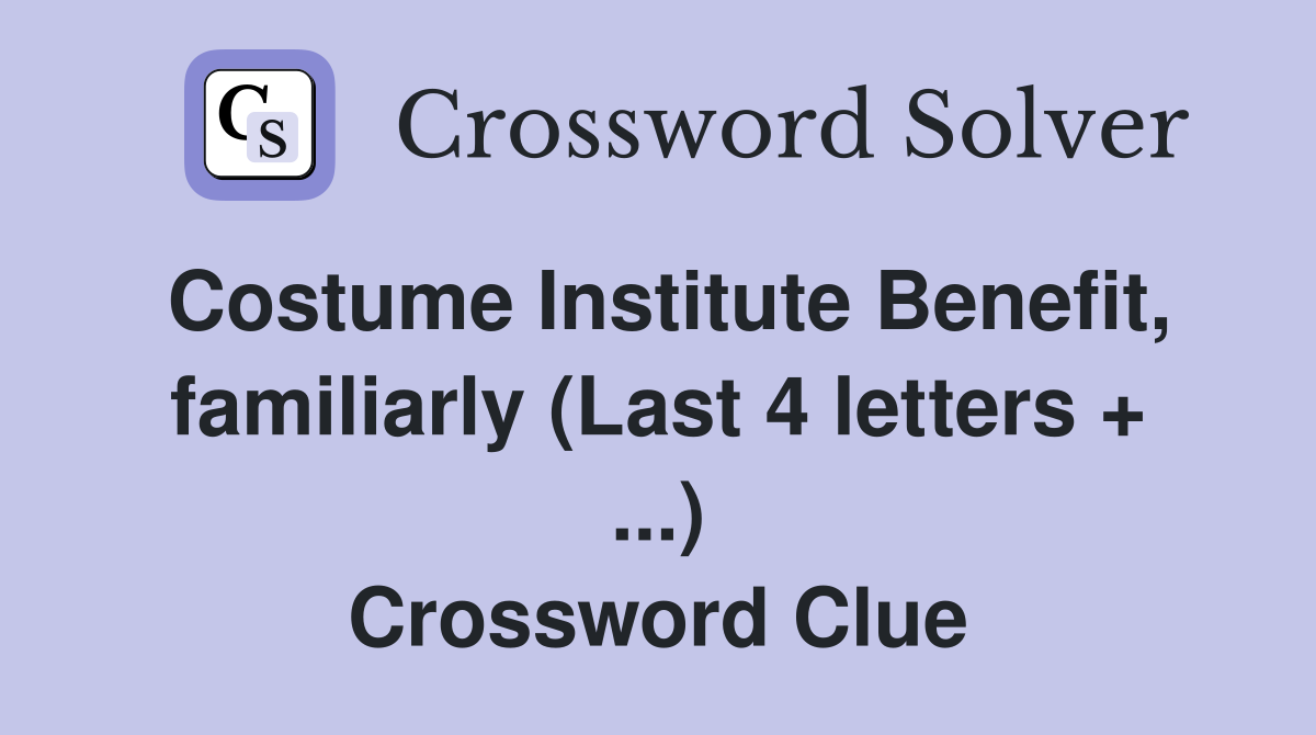 Costume Institute Benefit, familiarly (Last 4 letters + ...) Crossword Clue