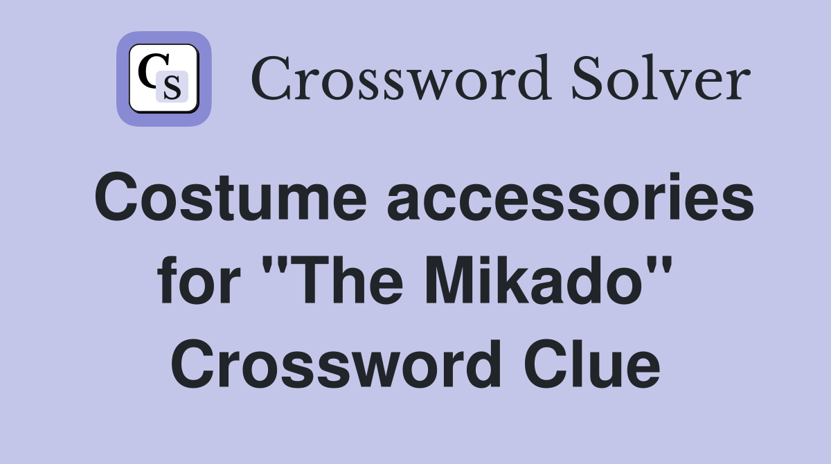 Costume accessories for "The Mikado" Crossword Clue