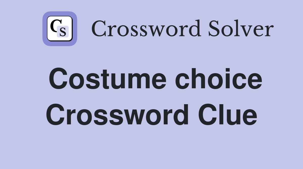 Costume choice Crossword Clue