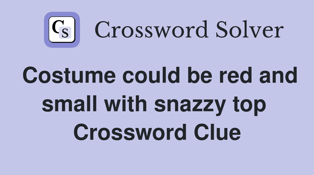 Costume could be red and small with snazzy top  Crossword Clue