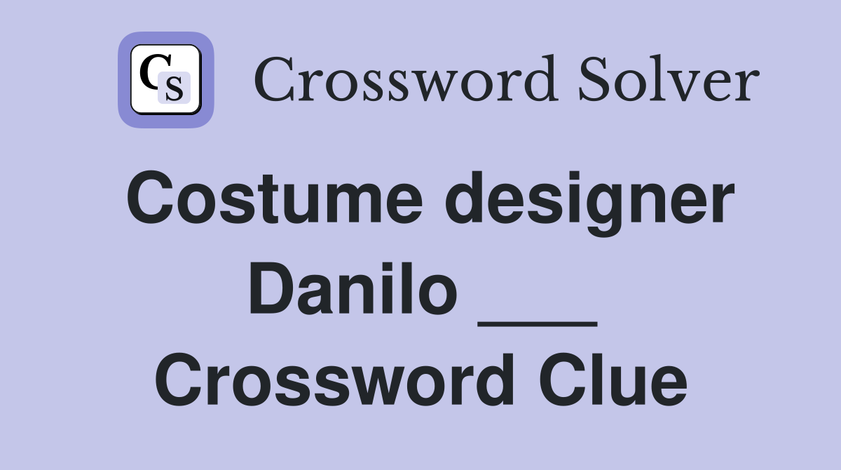 Costume designer Danilo ___ Crossword Clue