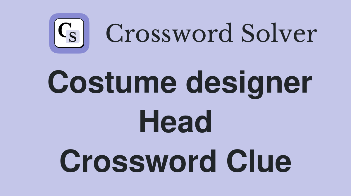 Costume designer Head Crossword Clue