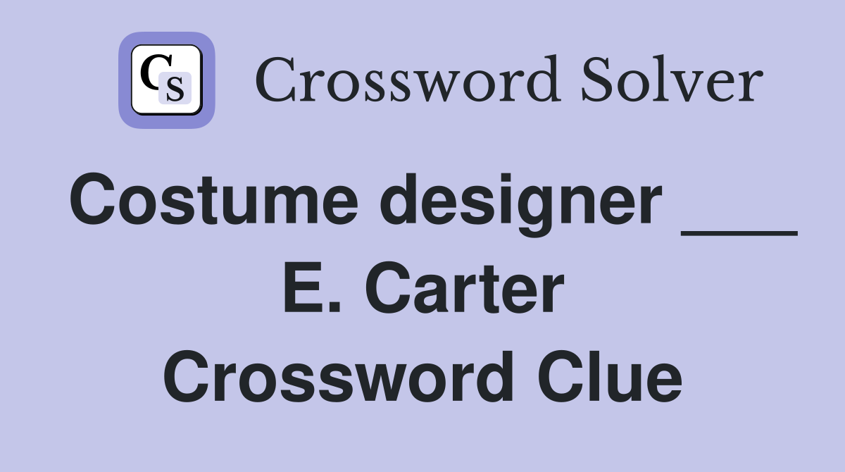 Costume designer ___ E. Carter Crossword Clue