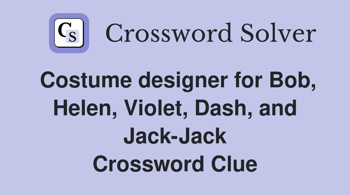 Costume designer for Bob, Helen, Violet, Dash, and Jack-Jack Crossword Clue