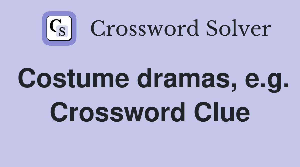 Costume dramas, e.g. Crossword Clue