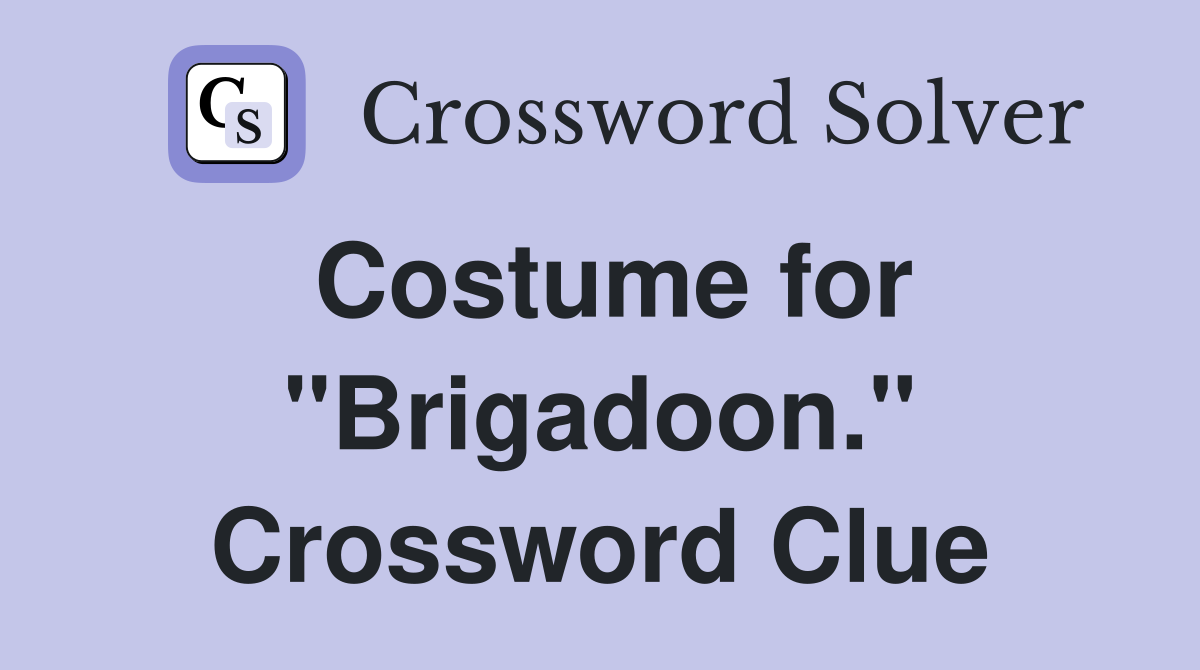 Costume for "Brigadoon." Crossword Clue