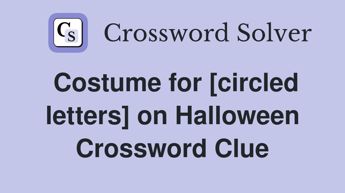 Costume for [circled letters] on Halloween Crossword Clue