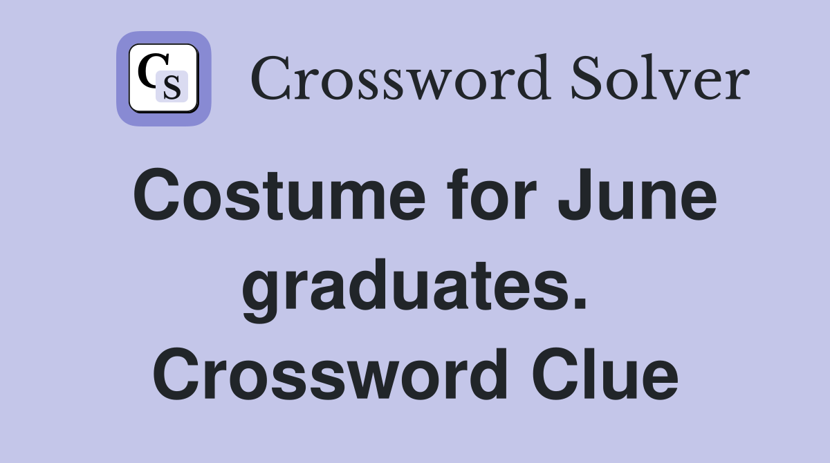 Costume for June graduates. Crossword Clue
