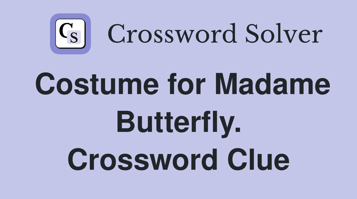 Costume for Madame Butterfly. Crossword Clue