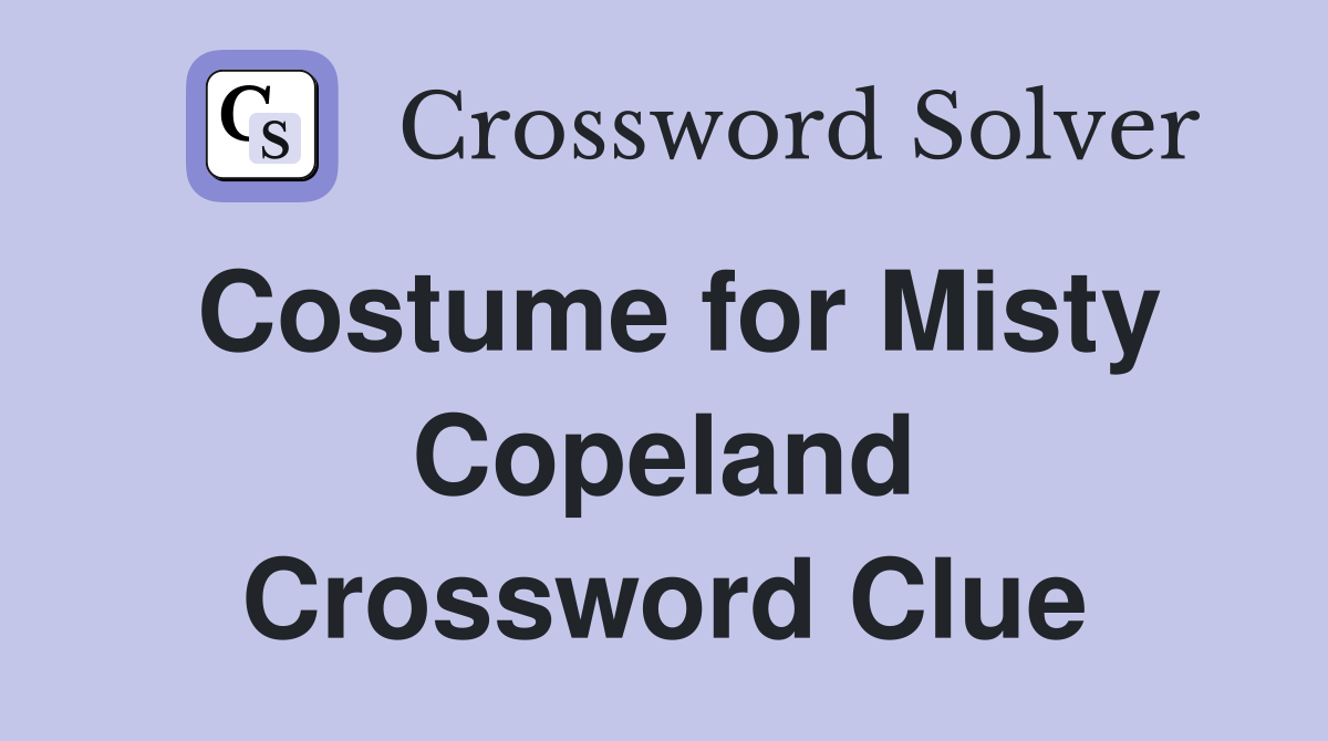 Costume for Misty Copeland Crossword Clue
