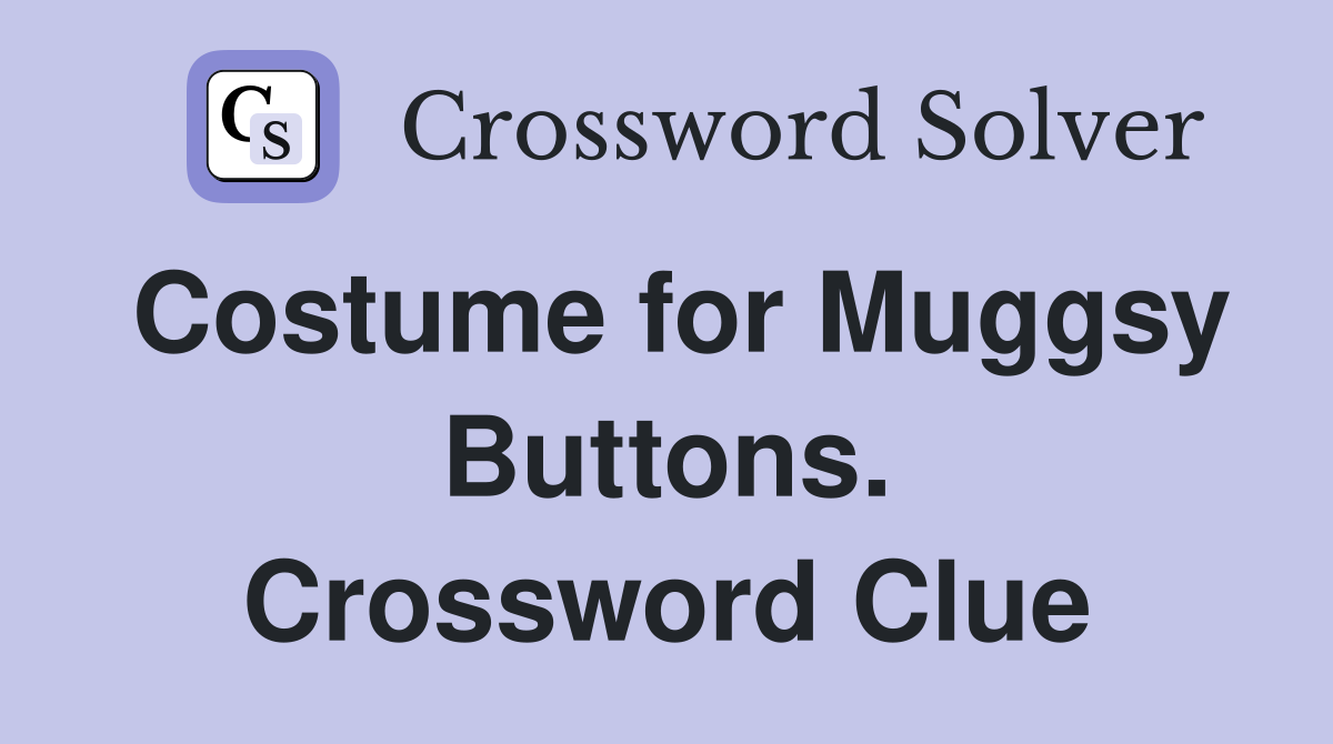 Costume for Muggsy Buttons. Crossword Clue