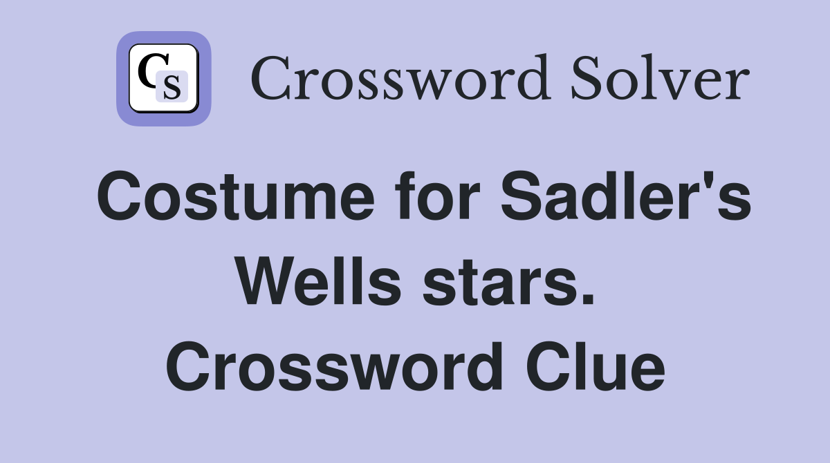 Costume for Sadler's Wells stars. Crossword Clue