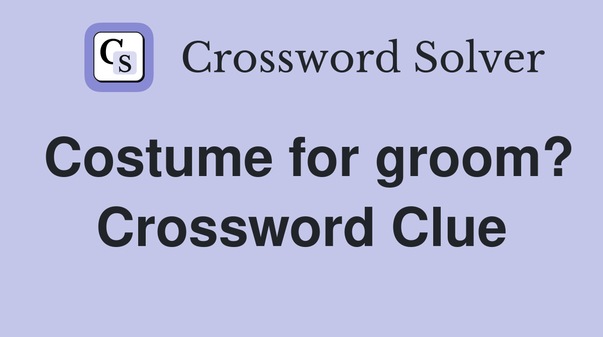 Costume for groom? Crossword Clue