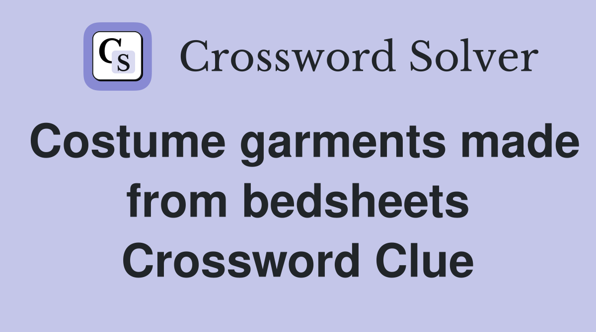 Costume garments made from bedsheets Crossword Clue