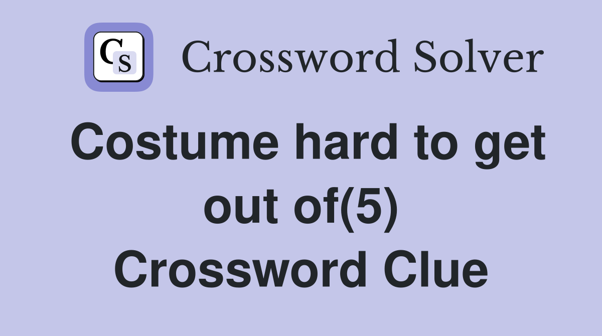 Costume hard to get out of(5) Crossword Clue