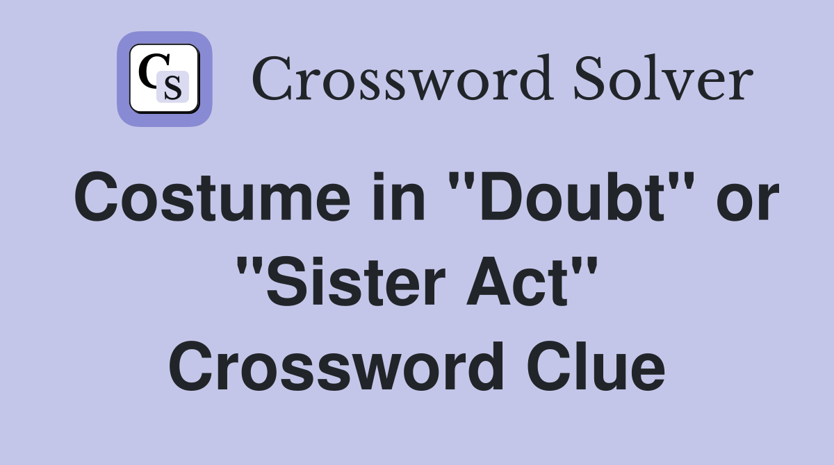 Costume in "Doubt" or "Sister Act" Crossword Clue