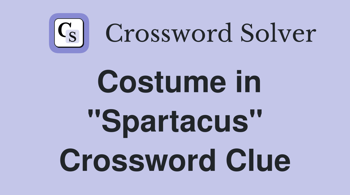 Costume in "Spartacus" Crossword Clue