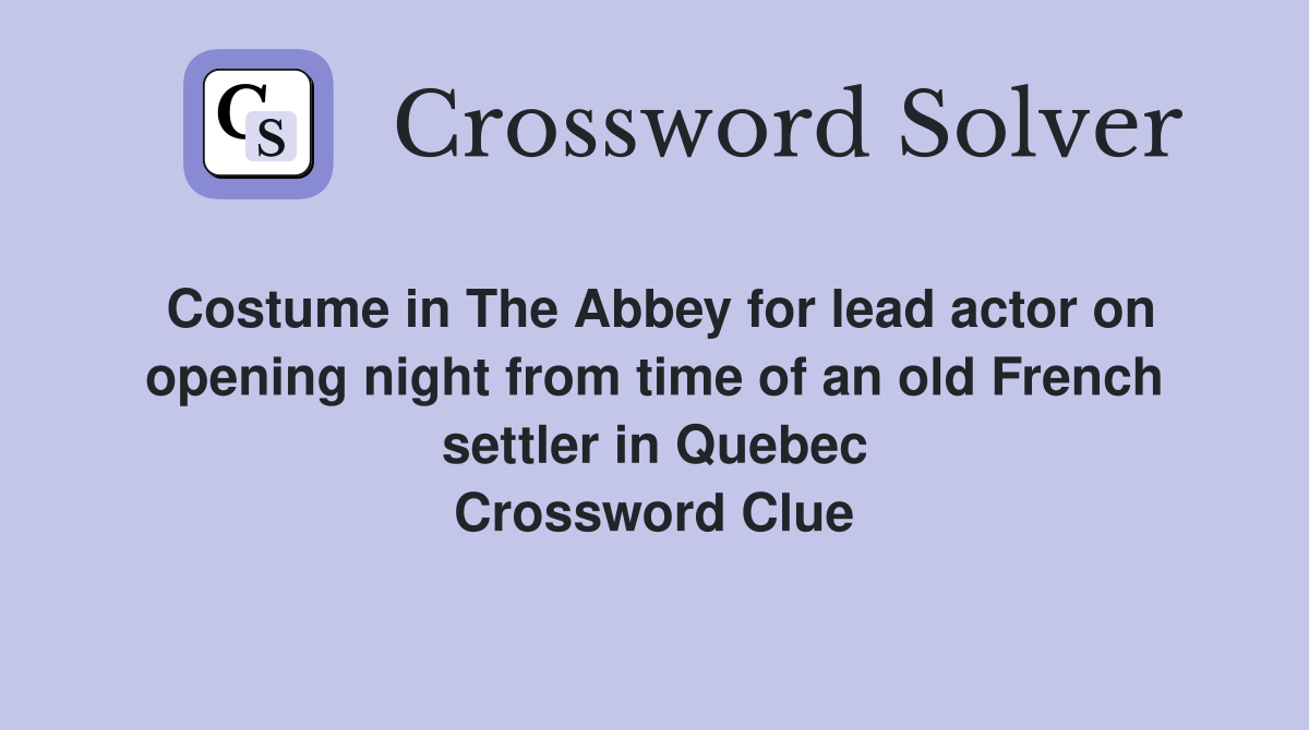 Costume in The Abbey for lead actor on opening night from time of an old French settler in Quebec Crossword Clue