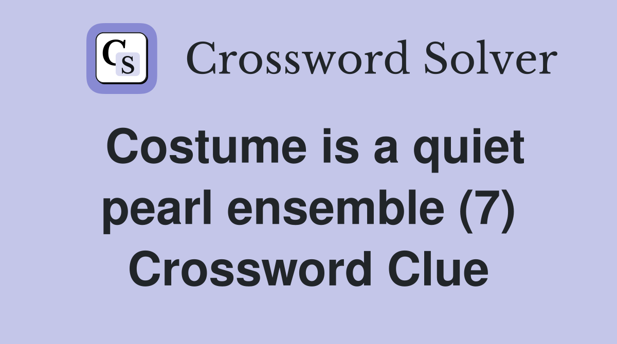 Costume is a quiet pearl ensemble (7) Crossword Clue