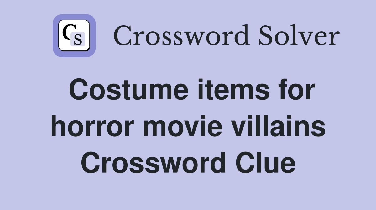 Costume items for horror movie villains Crossword Clue
