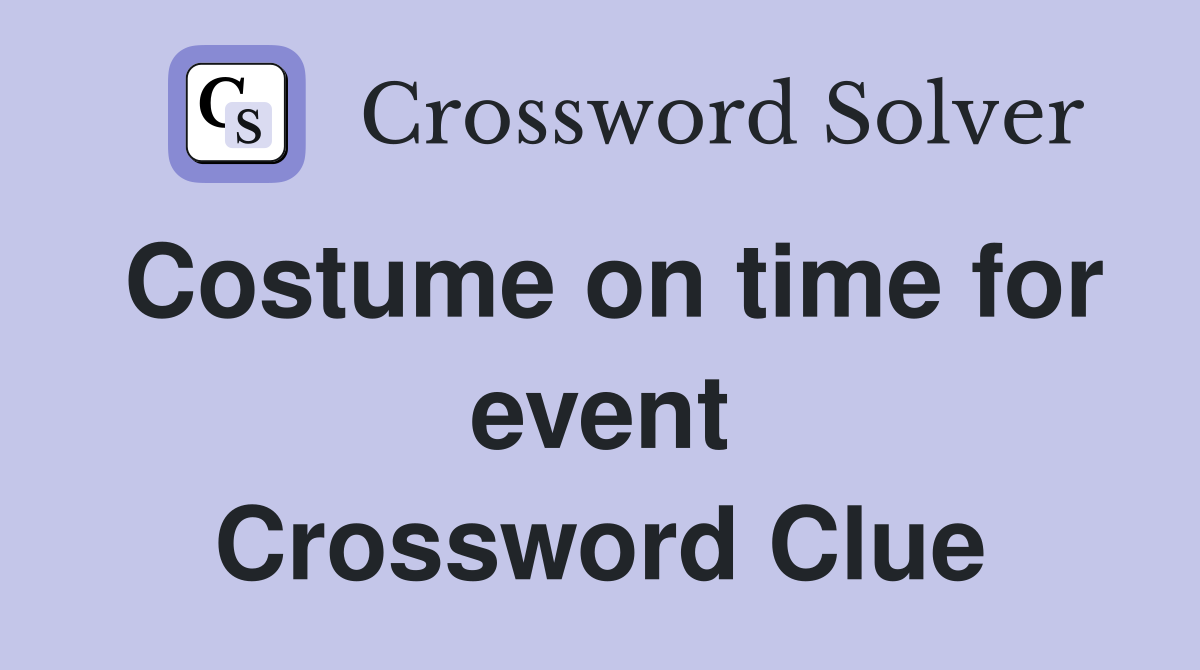 Costume on time for event Crossword Clue