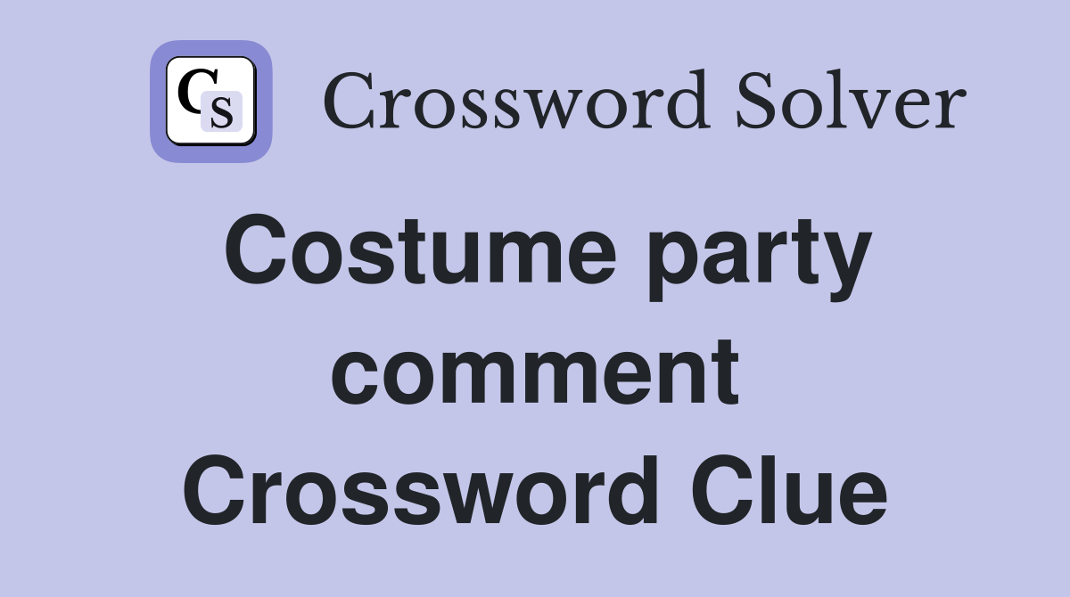 Costume party comment Crossword Clue