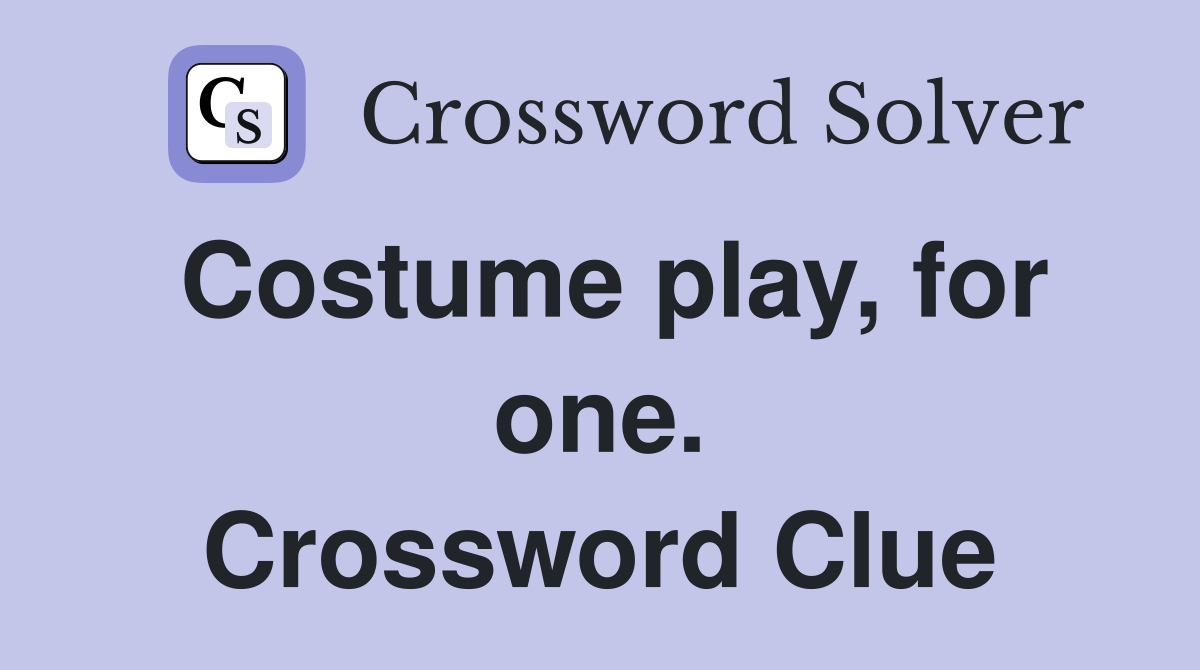 Costume play, for one. Crossword Clue