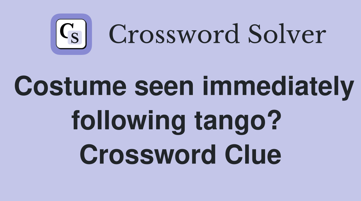 Costume seen immediately following tango?  Crossword Clue