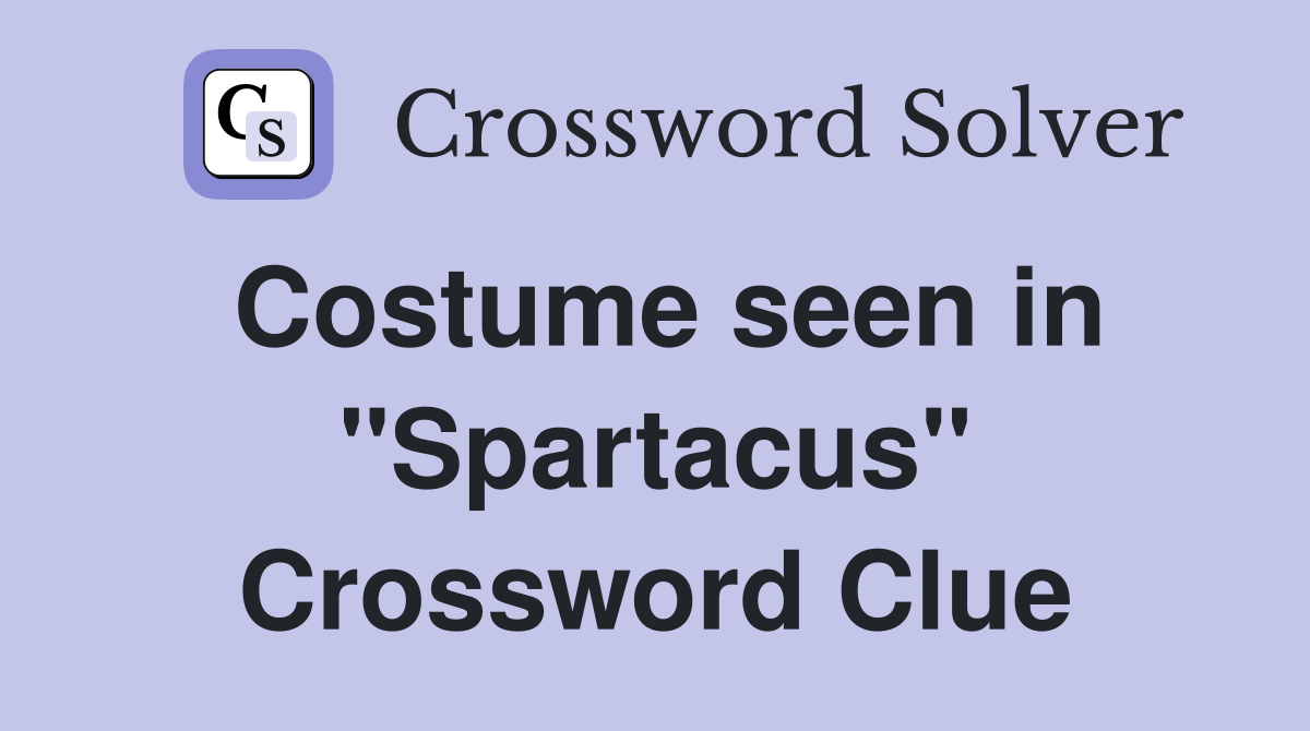 Costume seen in "Spartacus" Crossword Clue