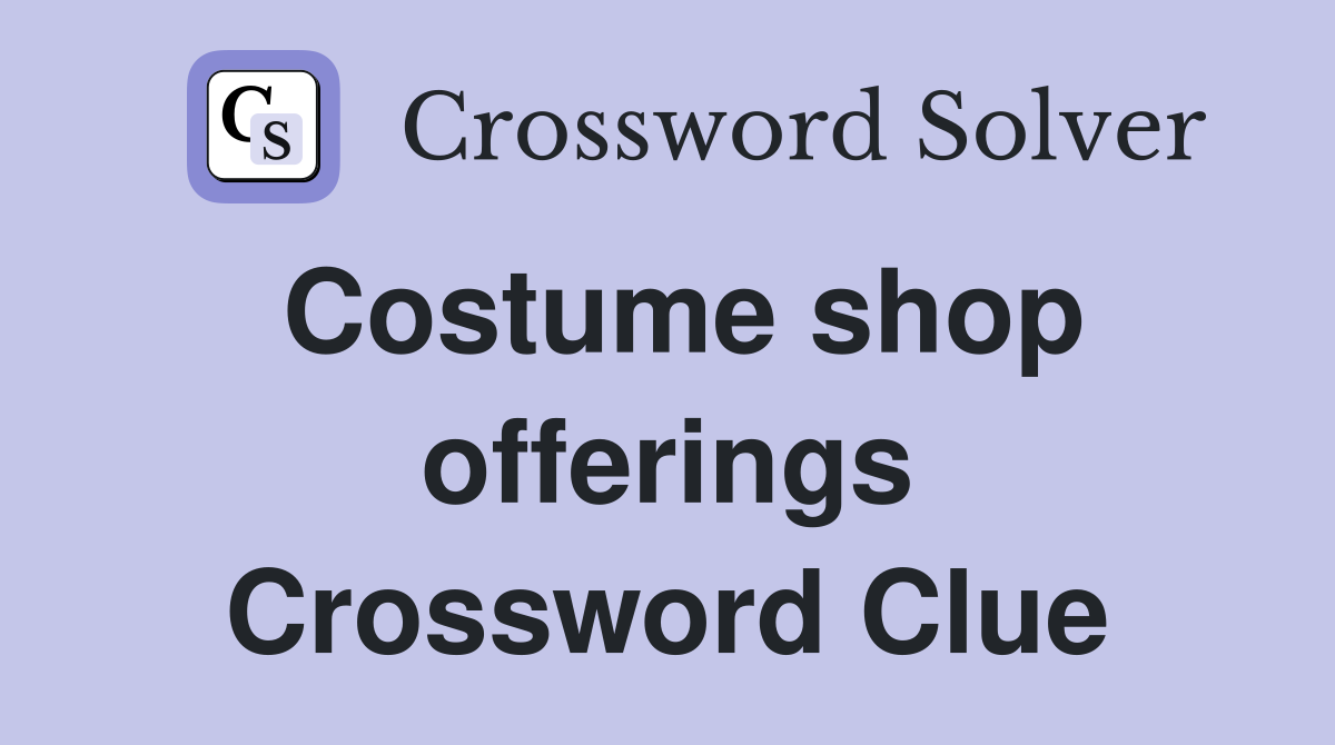 Costume shop offerings Crossword Clue