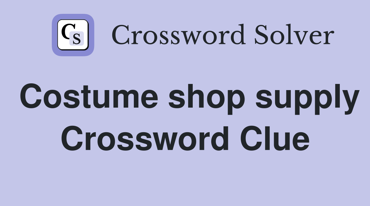 Costume shop supply Crossword Clue