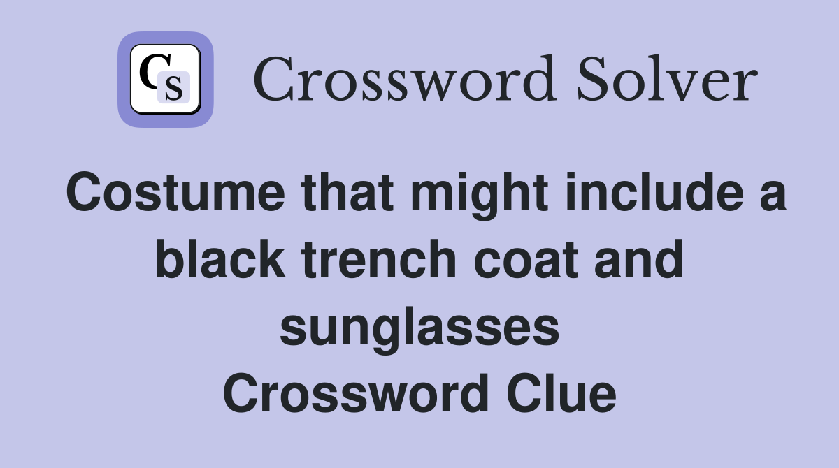 Costume that might include a black trench coat and sunglasses Crossword Clue