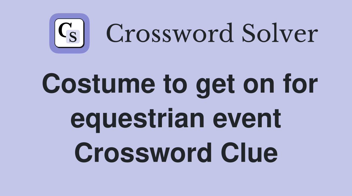 Costume to get on for equestrian event Crossword Clue