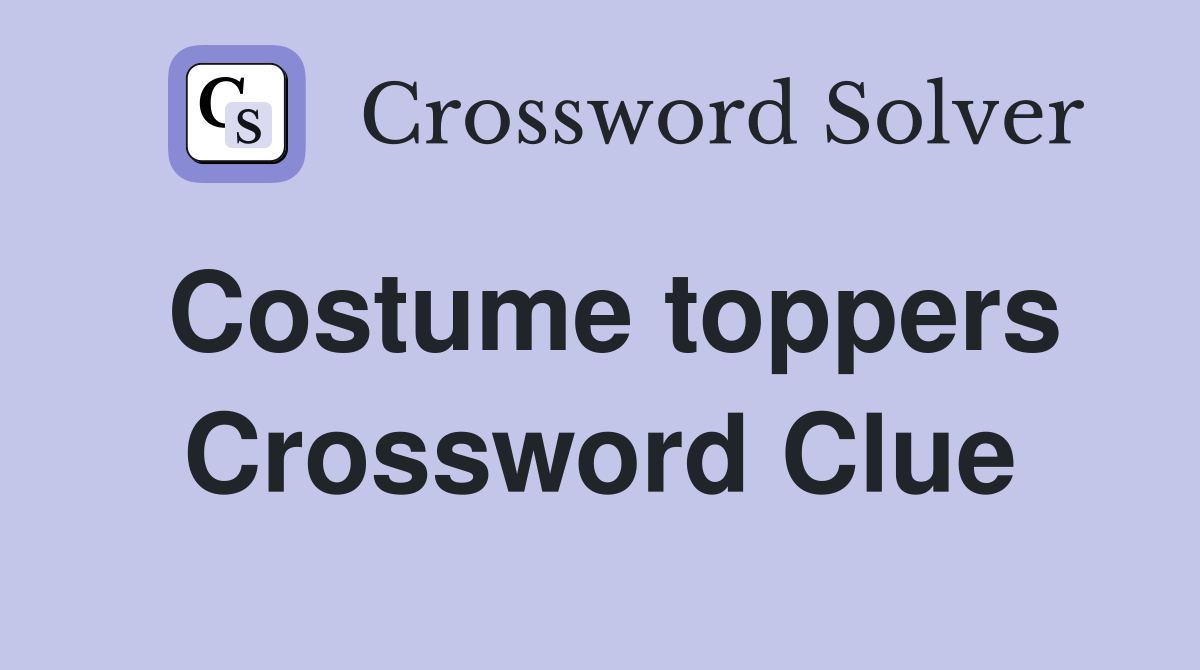 Costume toppers Crossword Clue