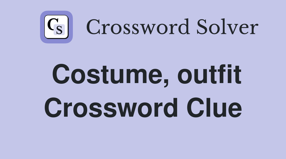 Costume, outfit Crossword Clue