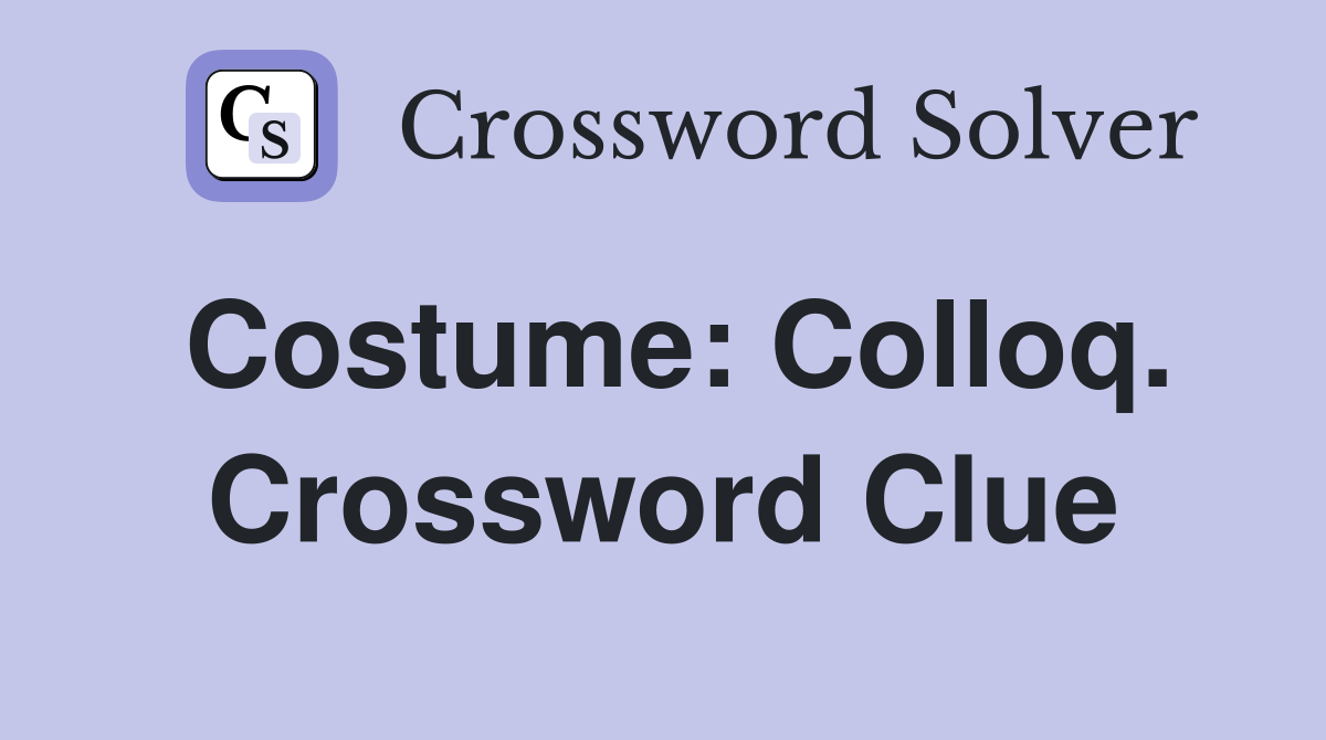 Costume: Colloq. Crossword Clue