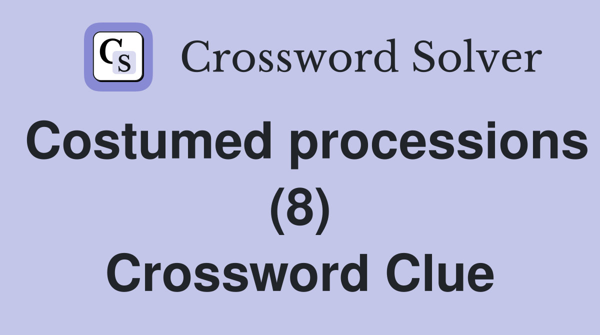 Costumed processions (8) Crossword Clue