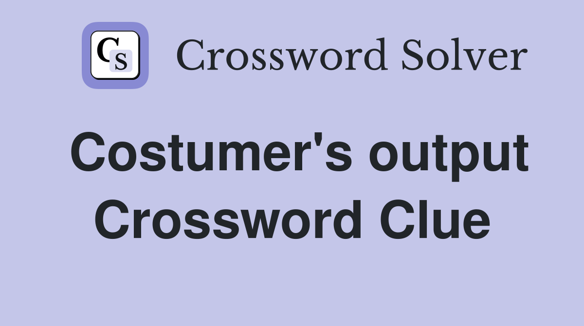 Costumer's output Crossword Clue