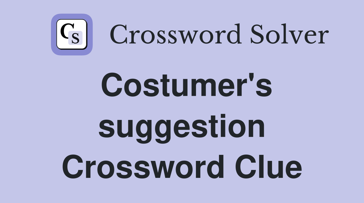 Costumer's suggestion Crossword Clue