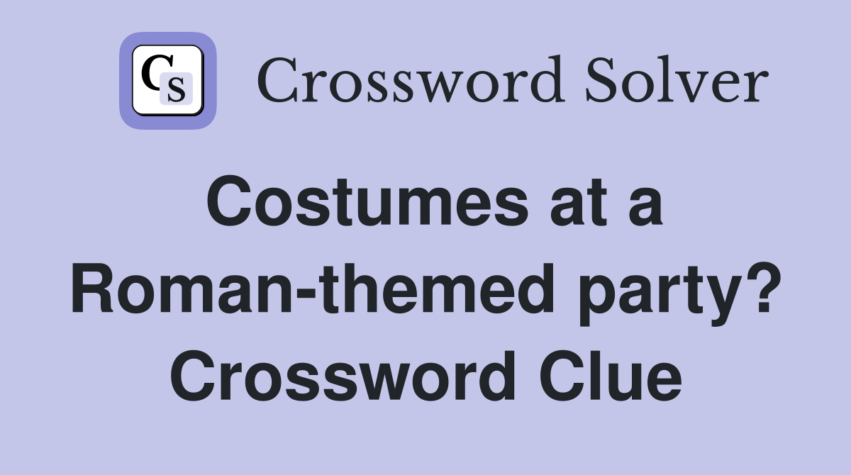 Costumes at a Roman-themed party? Crossword Clue