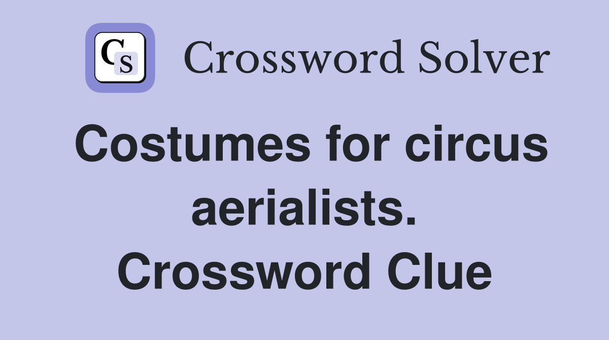 Costumes for circus aerialists. Crossword Clue