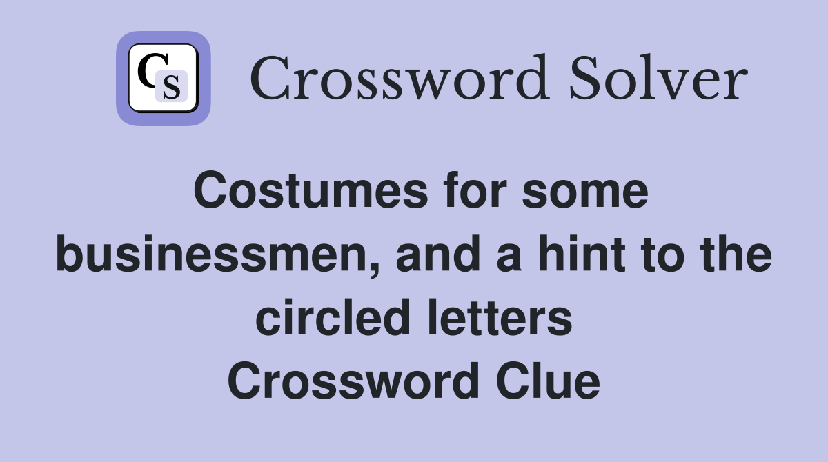 Costumes for some businessmen, and a hint to the circled letters Crossword Clue