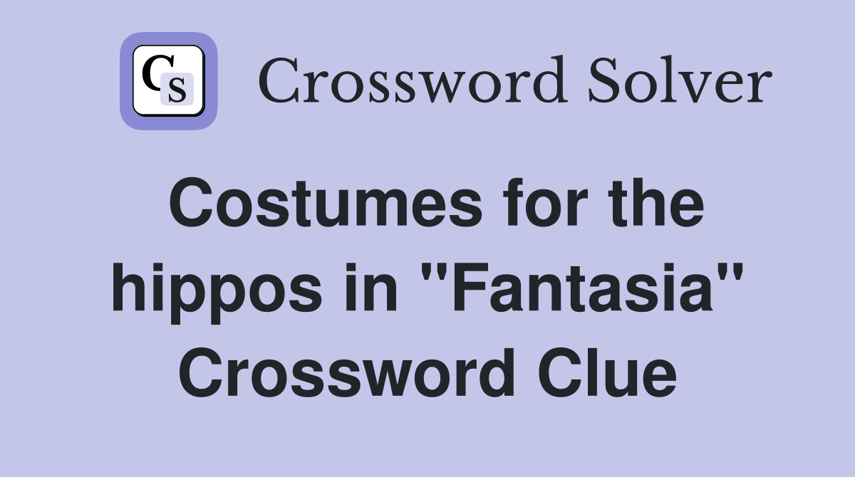 Costumes for the hippos in "Fantasia" Crossword Clue